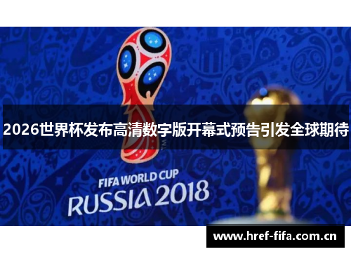 2026世界杯发布高清数字版开幕式预告引发全球期待 2026世界杯发布高清数字版开幕式预告引发全球期待